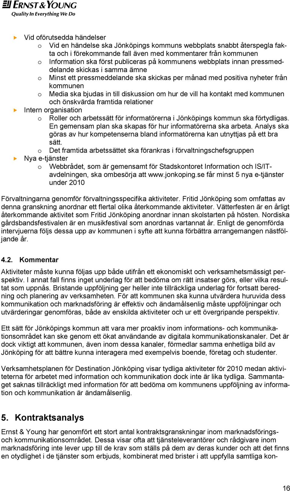 kmmunen ch önskvärda framtida relatiner Intern rganisatin Rller ch arbetssätt för infrmatörerna i Jönköpings kmmun ska förtydligas. En gemensam plan ska skapas för hur infrmatörerna ska arbeta.