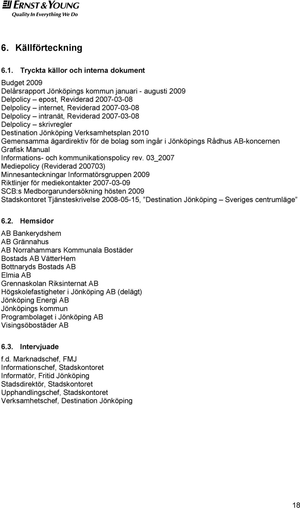 Reviderad 2007-03-08 Delplicy skrivregler Destinatin Jönköping Verksamhetsplan 2010 Gemensamma ägardirektiv för de blag sm ingår i Jönköpings Rådhus AB-kncernen Grafisk Manual Infrmatins- ch
