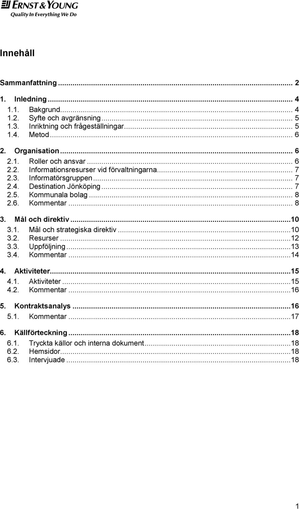 .. 8 3. Mål ch direktiv...10 3.1. Mål ch strategiska direktiv...10 3.2. Resurser...12 3.3. Uppföljning...13 3.4. Kmmentar...14 4. Aktiviteter...15 4.1. Aktiviteter...15 4.2. Kmmentar...16 5.