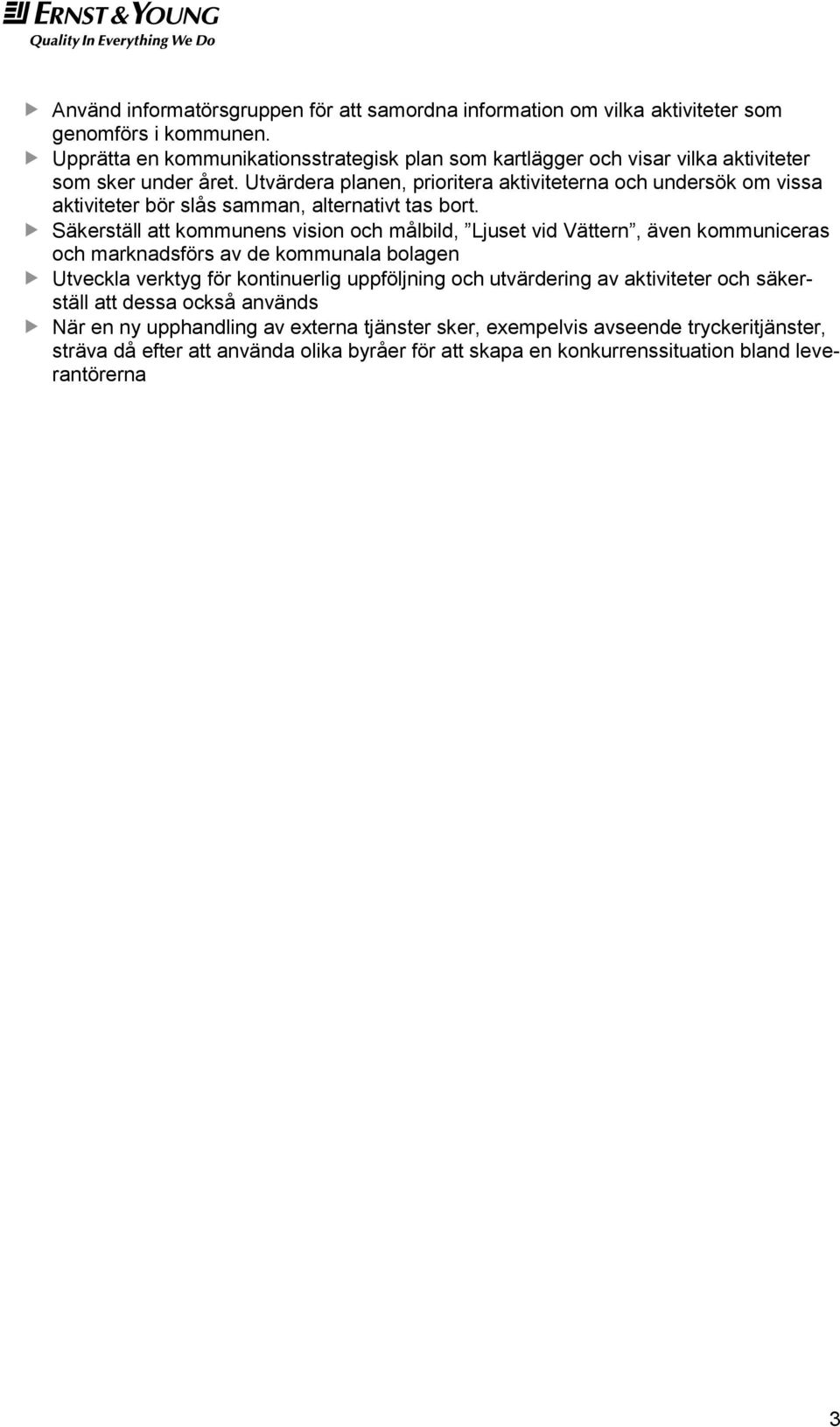 Utvärdera planen, priritera aktiviteterna ch undersök m vissa aktiviteter bör slås samman, alternativt tas brt.