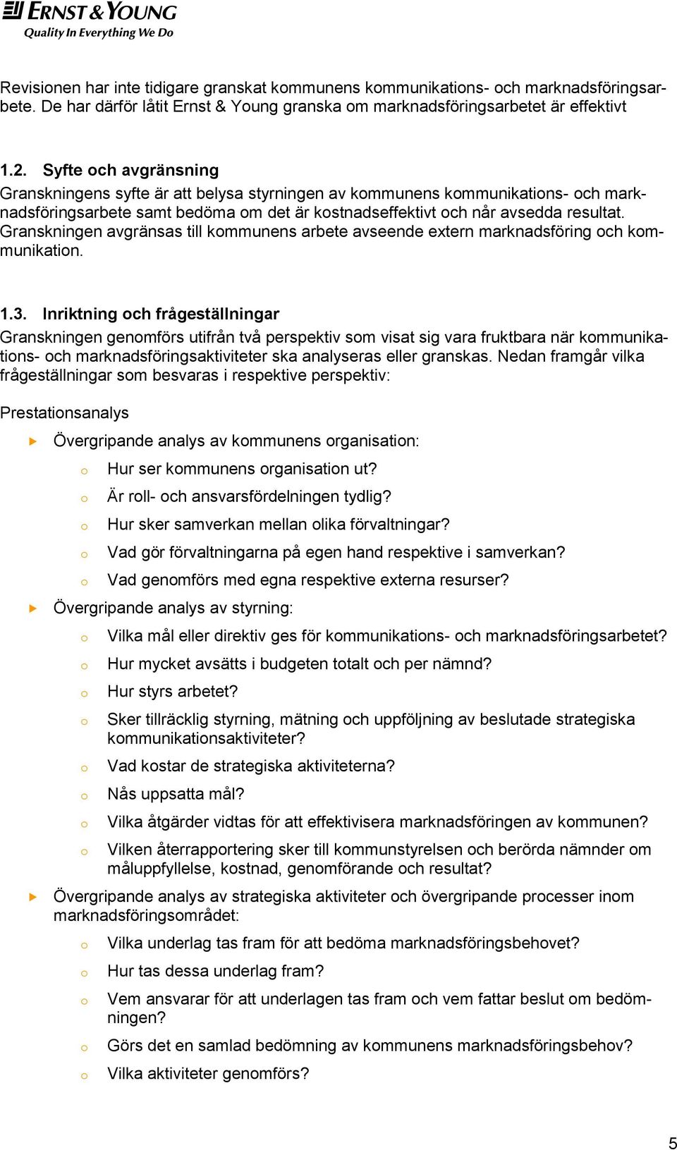 Granskningen avgränsas till kmmunens arbete avseende extern marknadsföring ch kmmunikatin. 1.3.