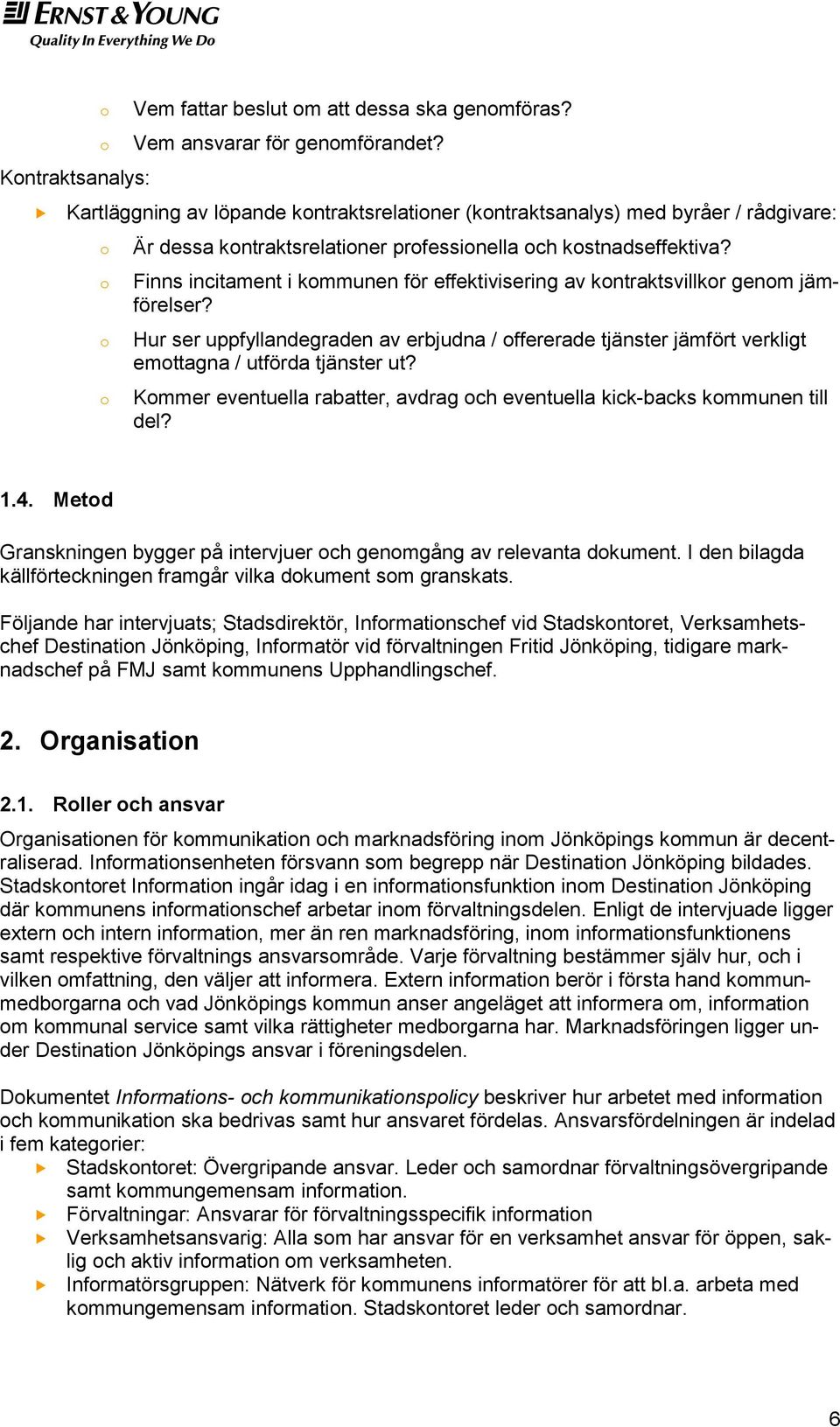 Finns incitament i kmmunen för effektivisering av kntraktsvillkr genm jämförelser? Hur ser uppfyllandegraden av erbjudna / ffererade tjänster jämfört verkligt emttagna / utförda tjänster ut?