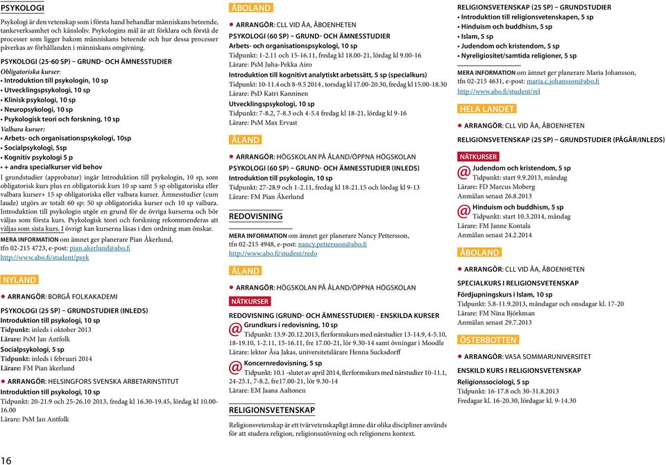 PSYKOLOGI (25-60 SP) GRUND- OCH ÄMNESSTUDIER Obligatoriska kurser: Introduktion till psykologin, 10 sp Utvecklingspsykologi, 10 sp Klinisk psykologi, 10 sp Neuropsykologi, 10 sp Psykologisk teori och