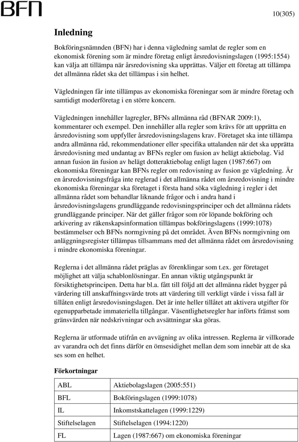 Vägledningen får inte tillämpas av ekonomiska föreningar som är mindre företag och samtidigt moderföretag i en större koncern.