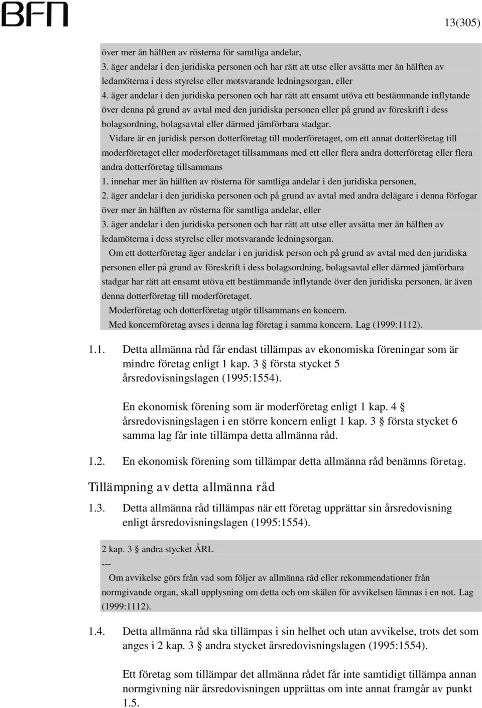 äger andelar i den juridiska personen och har rätt att ensamt utöva ett bestämmande inflytande över denna på grund av avtal med den juridiska personen eller på grund av föreskrift i dess