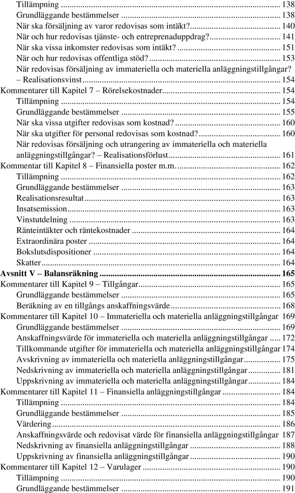 Realisationsvinst... 154 Kommentarer till Kapitel 7 Rörelsekostnader... 154 Tillämpning... 154 Grundläggande bestämmelser... 155 När ska vissa utgifter redovisas som kostnad?