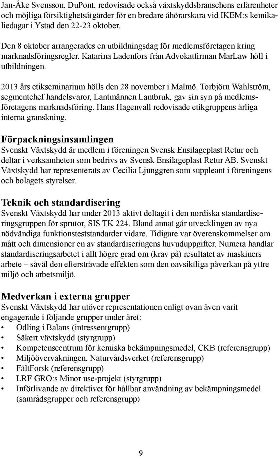 2013 års etikseminarium hölls den 28 november i Malmö. Torbjörn Wahlström, segmentchef handelsvaror, Lantmännen Lantbruk, gav sin syn på medlemsföretagens marknadsföring.