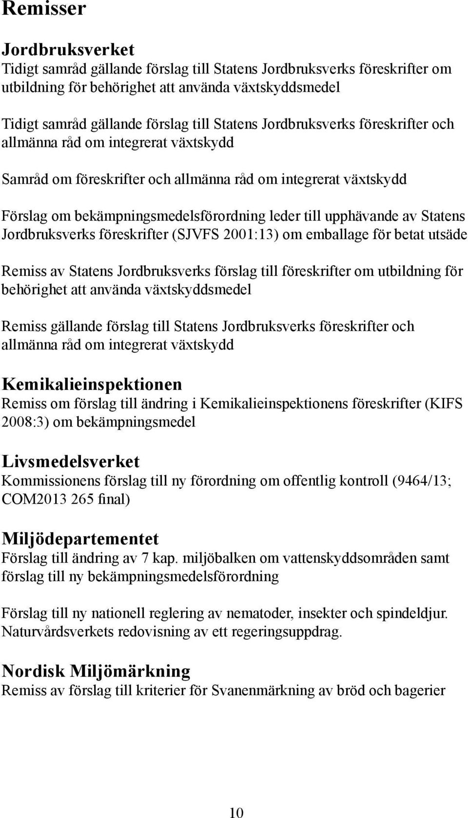 Statens Jordbruksverks föreskrifter (SJVFS 2001:13) om emballage för betat utsäde Remiss av Statens Jordbruksverks förslag till föreskrifter om utbildning för behörighet att använda växtskyddsmedel