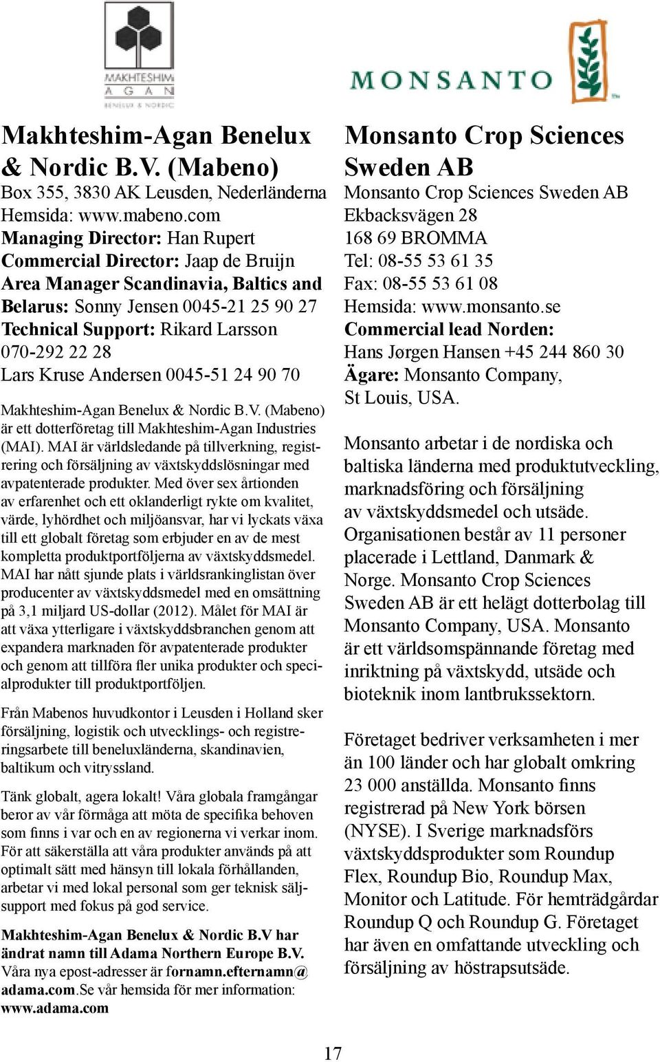 Kruse Andersen 0045-51 24 90 70 Makhteshim-Agan Benelux & Nordic B.V. (Mabeno) är ett dotterföretag till Makhteshim-Agan Industries (MAI).