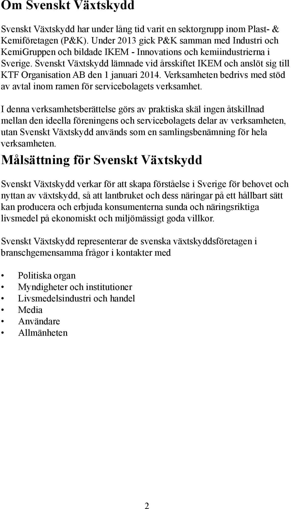 Svenskt Växtskydd lämnade vid årsskiftet IKEM och anslöt sig till KTF Organisation AB den 1 januari 2014. Verksamheten bedrivs med stöd av avtal inom ramen för servicebolagets verksamhet.