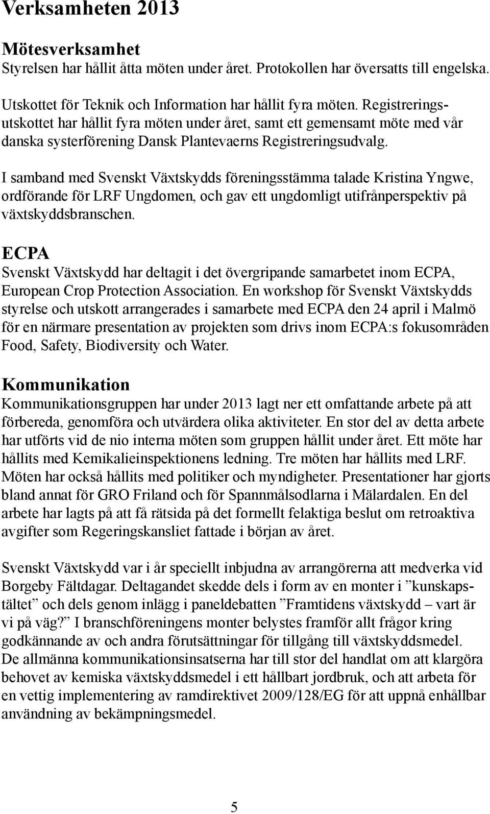 I samband med Svenskt Växtskydds föreningsstämma talade Kristina Yngwe, ordförande för LRF Ungdomen, och gav ett ungdomligt utifrånperspektiv på växtskyddsbranschen.