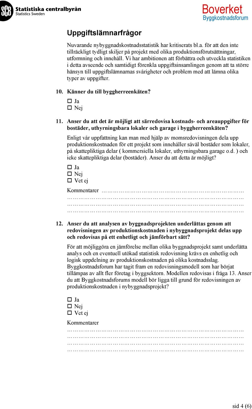 lämna olika typer av uppgifter. 10. Känner du till byggherreenkäten? 11.