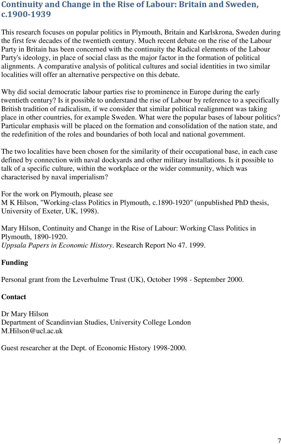 Much recent debate on the rise of the Labour Party in Britain has been concerned with the continuity the Radical elements of the Labour Party's ideology, in place of social class as the major factor