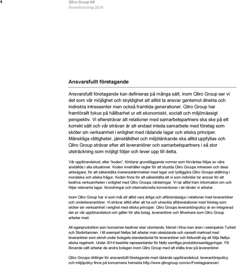 Vi eftersträvar att relationer med samarbetspartners ska ske på ett korrekt sätt och vår strävan är att endast inleda samarbete med företag som sköter sin verksamhet i enlighet med rådande lagar och