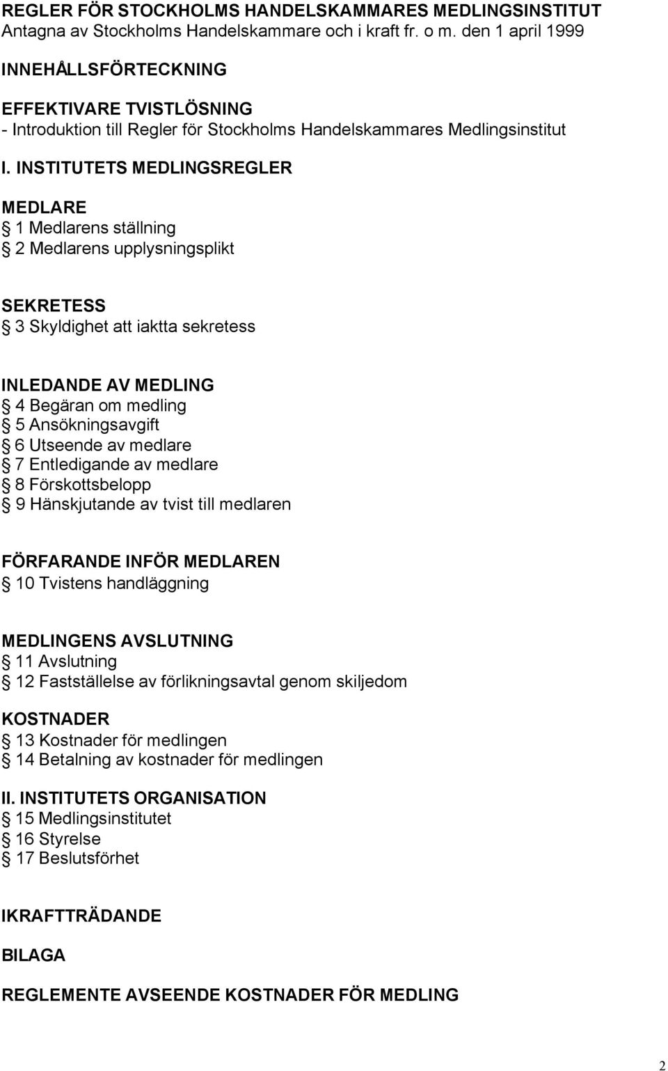 INSTITUTETS MEDLINGSREGLER MEDLARE 1 Medlarens ställning 2 Medlarens upplysningsplikt SEKRETESS 3 Skyldighet att iaktta sekretess INLEDANDE AV MEDLING 4 Begäran om medling 5 Ansökningsavgift 6