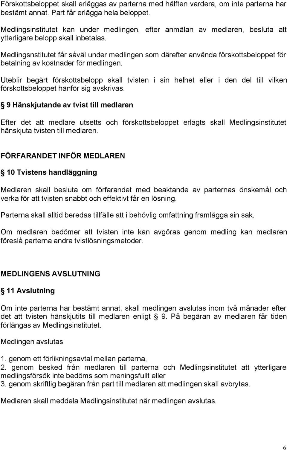 Medlingsnstitutet får såväl under medlingen som därefter använda förskottsbeloppet för betalning av kostnader för medlingen.