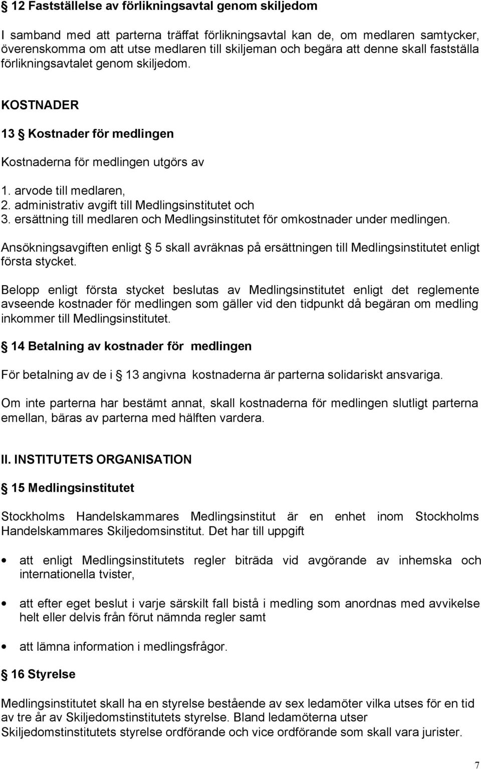 administrativ avgift till Medlingsinstitutet och 3. ersättning till medlaren och Medlingsinstitutet för omkostnader under medlingen.