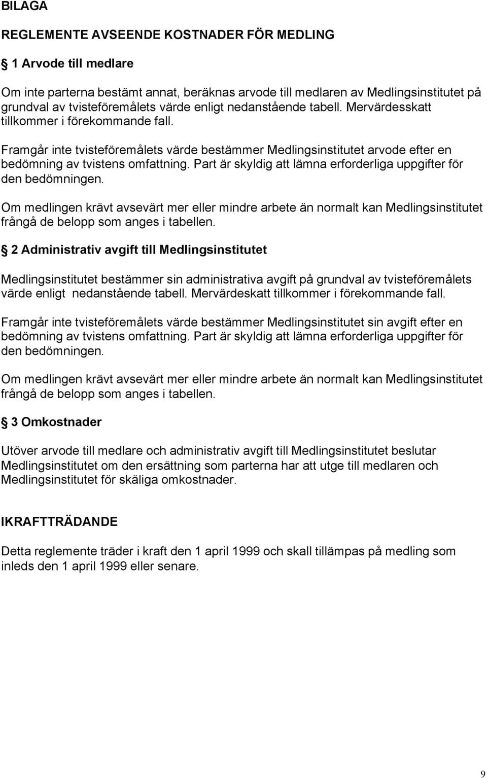 Part är skyldig att lämna erforderliga uppgifter för den bedömningen. Om medlingen krävt avsevärt mer eller mindre arbete än normalt kan Medlingsinstitutet frångå de belopp som anges i tabellen.