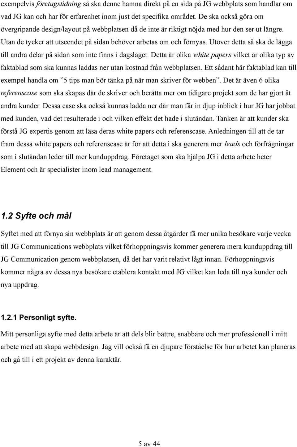 Utöver detta så ska de lägga till andra delar på sidan som inte finns i dagsläget. Detta är olika white papers vilket är olika typ av faktablad som ska kunnas laddas ner utan kostnad från webbplatsen.