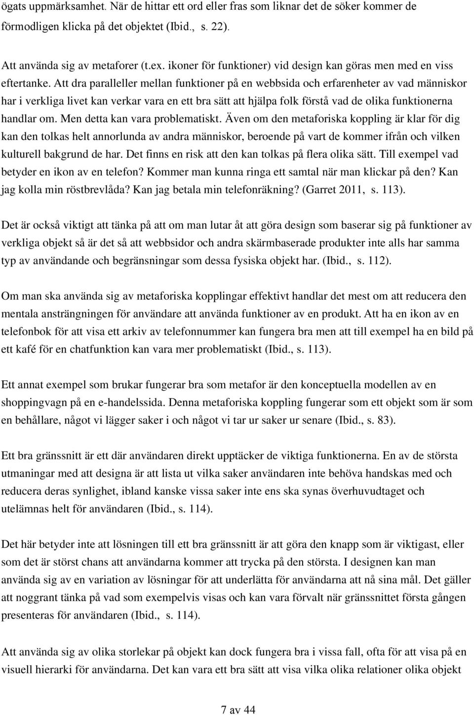 Att dra paralleller mellan funktioner på en webbsida och erfarenheter av vad människor har i verkliga livet kan verkar vara en ett bra sätt att hjälpa folk förstå vad de olika funktionerna handlar om.