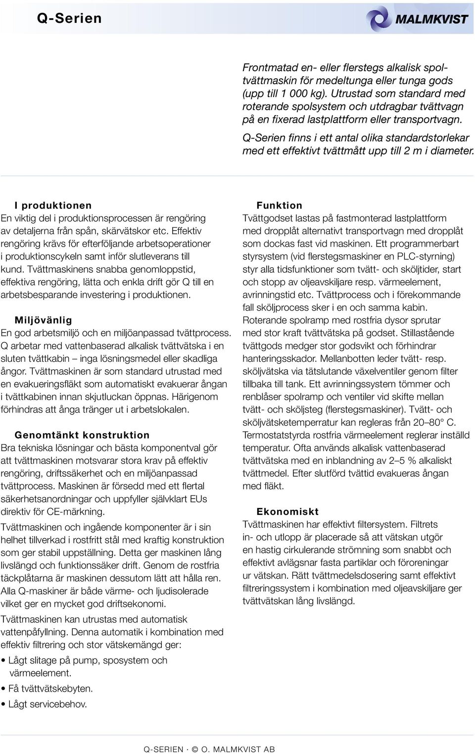 Q-Serien finns i ett antal olika standardstorlekar med ett effektivt tvättmått upp till 2 m i diameter.