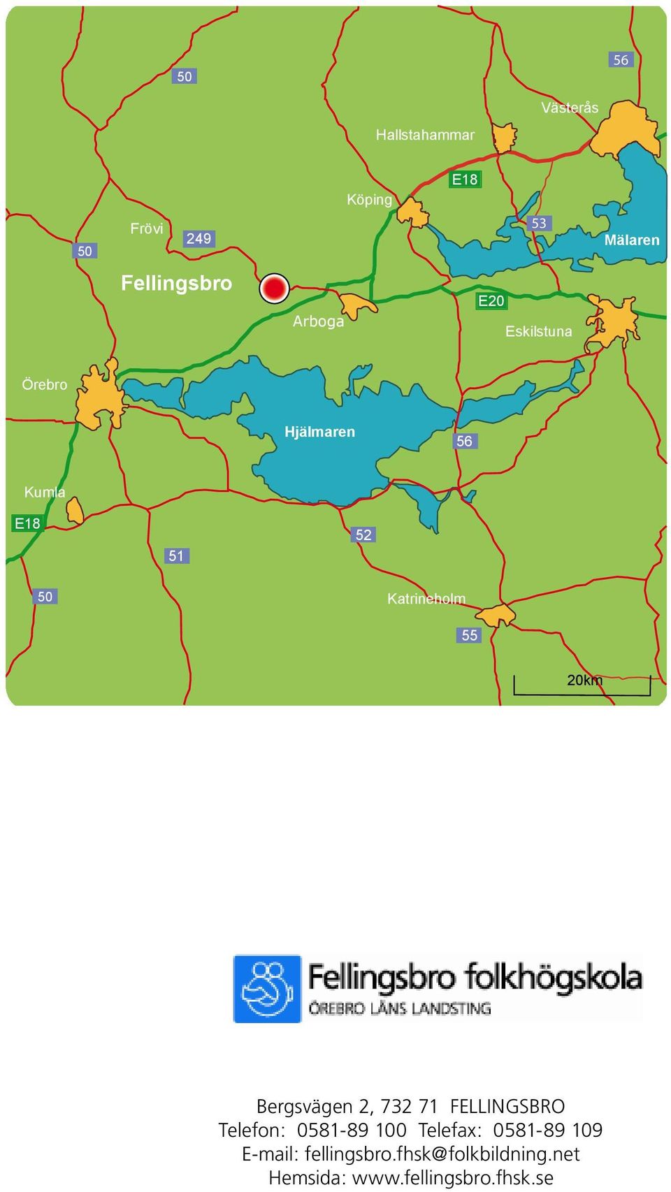 E18 50 51 52 Katrineholm 55 E10 Väg Europaväg 20km Bergsvägen 2, 732 71 FELLINGSBRO Telefon: