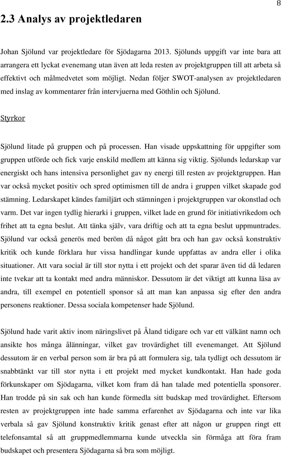 Nedan följer SWOT-analysen av projektledaren med inslag av kommentarer från intervjuerna med Göthlin och Sjölund. Styrkor Sjölund litade på gruppen och på processen.