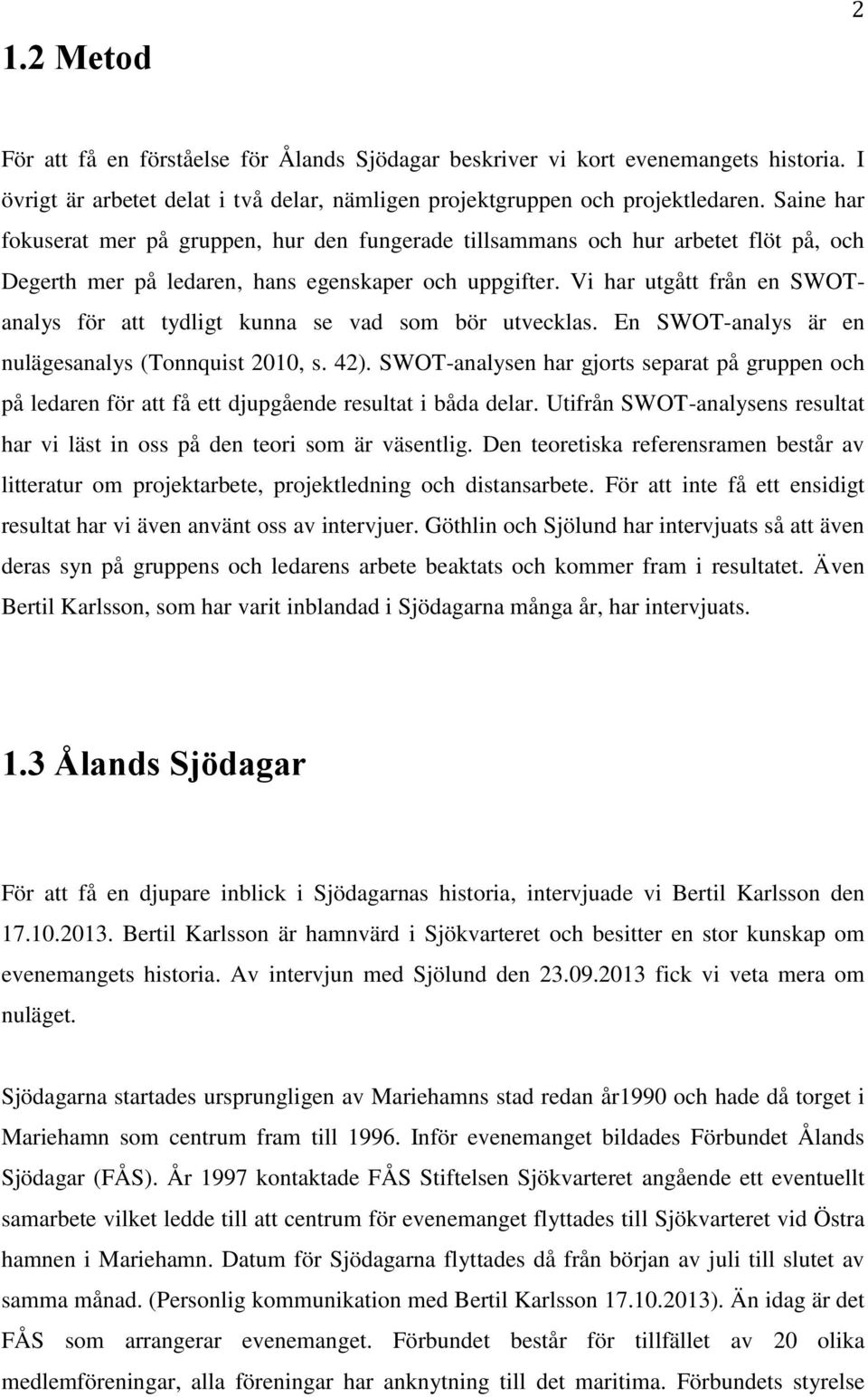 Vi har utgått från en SWOTanalys för att tydligt kunna se vad som bör utvecklas. En SWOT-analys är en nulägesanalys (Tonnquist 2010, s. 42).