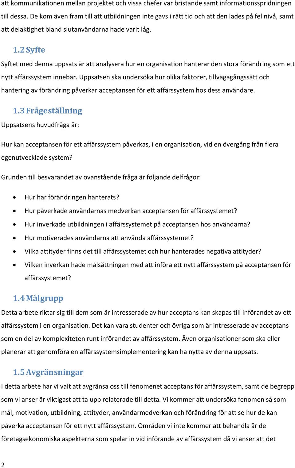 2 Syfte Syftet med denna uppsats är att analysera hur en organisation hanterar den stora förändring som ett nytt affärssystem innebär.