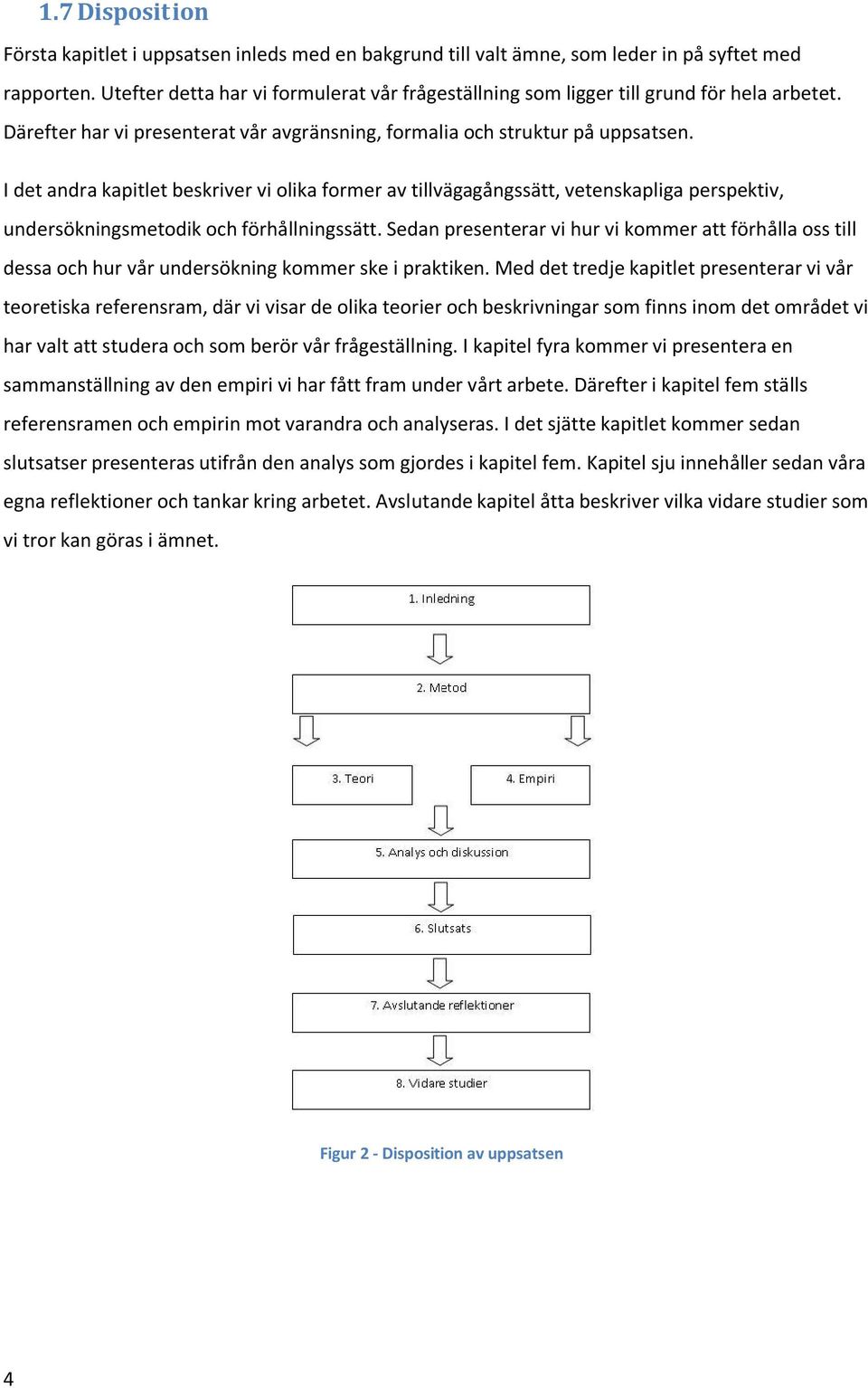 I det andra kapitlet beskriver vi olika former av tillvägagångssätt, vetenskapliga perspektiv, undersökningsmetodik och förhållningssätt.