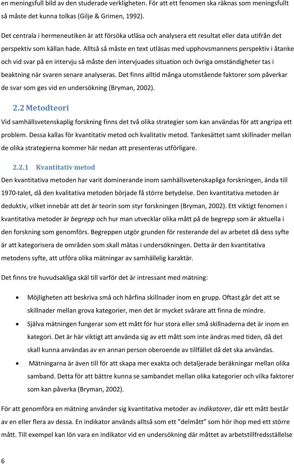 Alltså så måste en text utläsas med upphovsmannens perspektiv i åtanke och vid svar på en intervju så måste den intervjuades situation och övriga omständigheter tas i beaktning när svaren senare