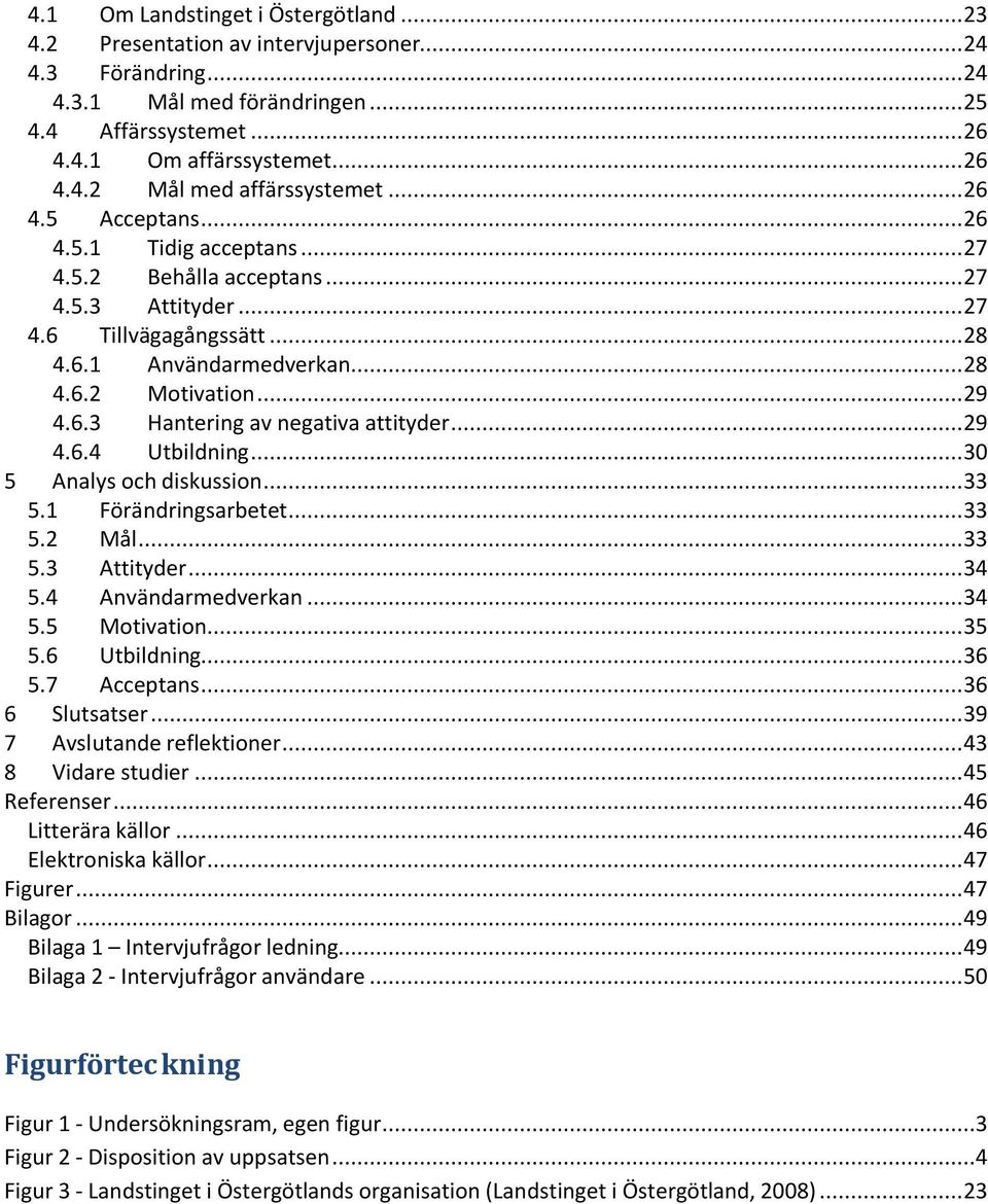 .. 29 4.6.4 Utbildning... 30 5 Analys och diskussion... 33 5.1 Förändringsarbetet... 33 5.2 Mål... 33 5.3 Attityder... 34 5.4 Användarmedverkan... 34 5.5 Motivation... 35 5.6 Utbildning... 36 5.