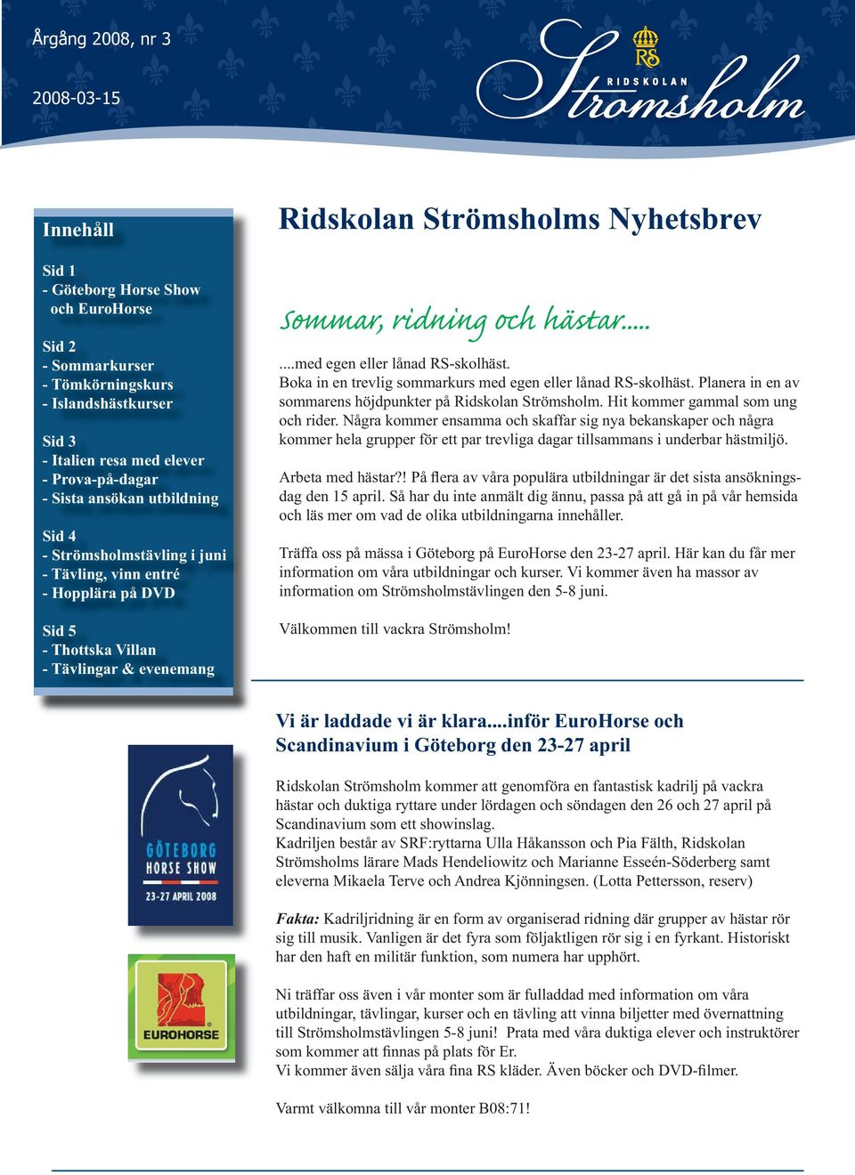 .....med egen eller lånad RS-skolhäst. Boka in en trevlig sommarkurs med egen eller lånad RS-skolhäst. Planera in en av sommarens höjdpunkter på Ridskolan Strömsholm.