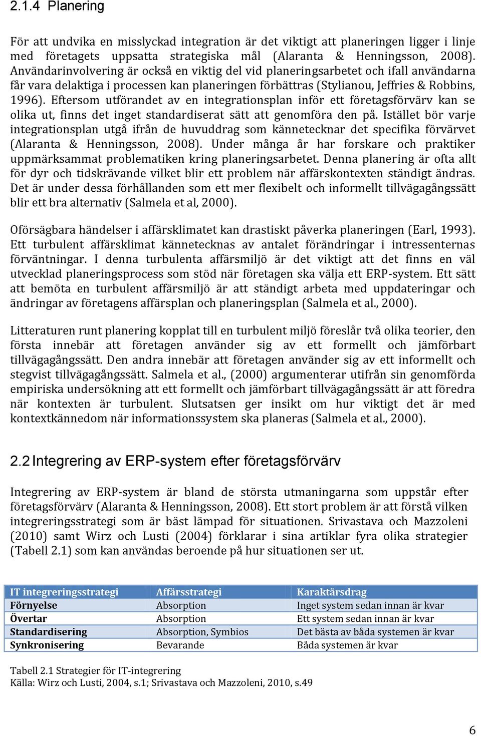 Eftersom utförandet av en integrationsplan inför ett företagsförvärv kan se olika ut, finns det inget standardiserat sätt att genomföra den på.