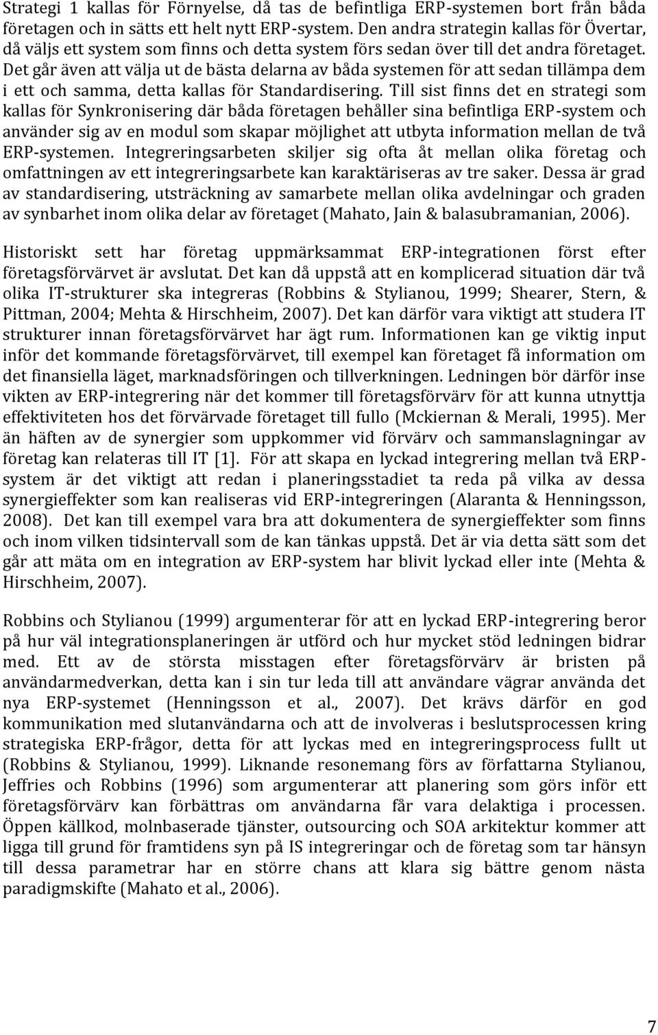 Det går även att välja ut de bästa delarna av båda systemen för att sedan tillämpa dem i ett och samma, detta kallas för Standardisering.