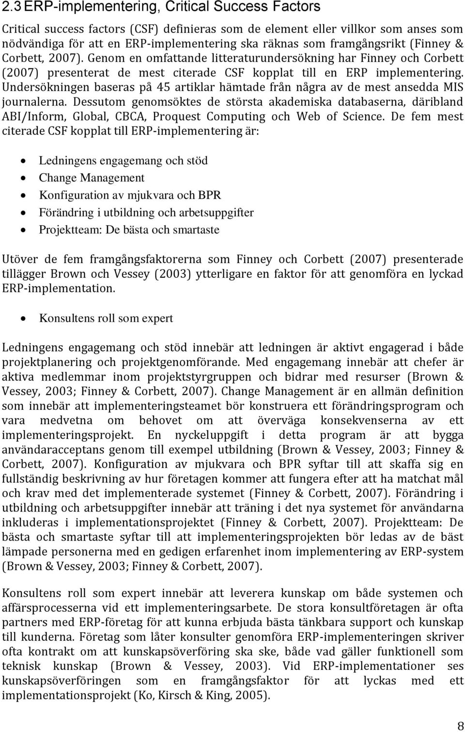 Undersökningen baseras på 45 artiklar hämtade från några av de mest ansedda MIS journalerna.