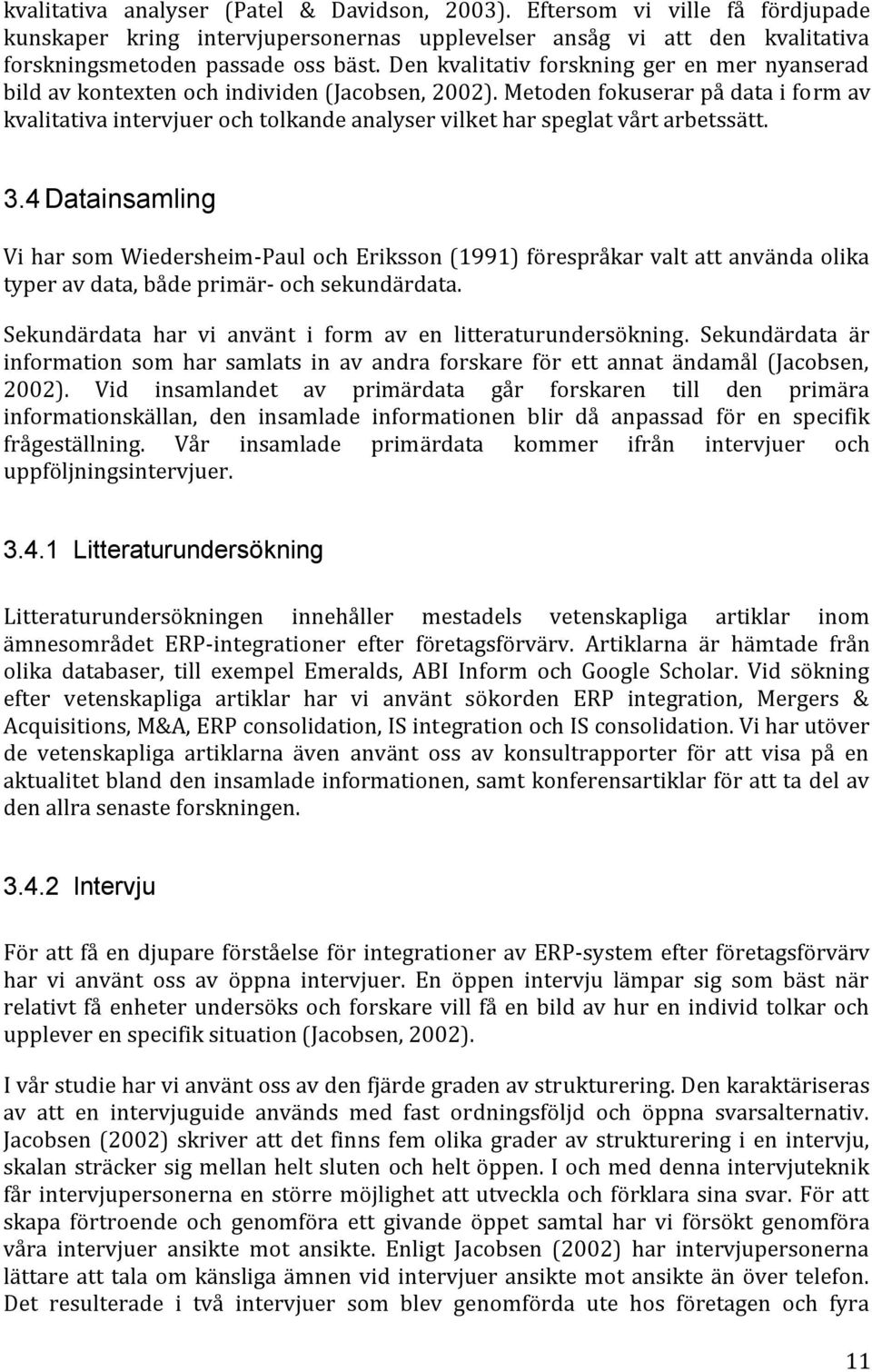 Metoden fokuserar på data i form av kvalitativa intervjuer och tolkande analyser vilket har speglat vårt arbetssätt. 3.