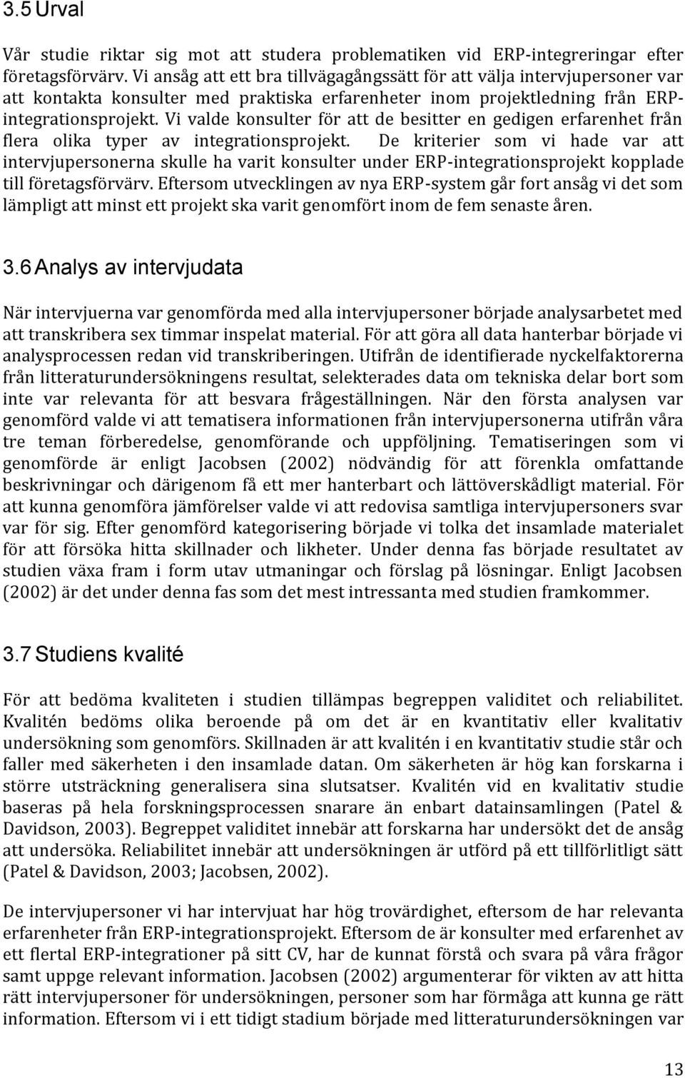 Vi valde konsulter för att de besitter en gedigen erfarenhet från flera olika typer av integrationsprojekt.