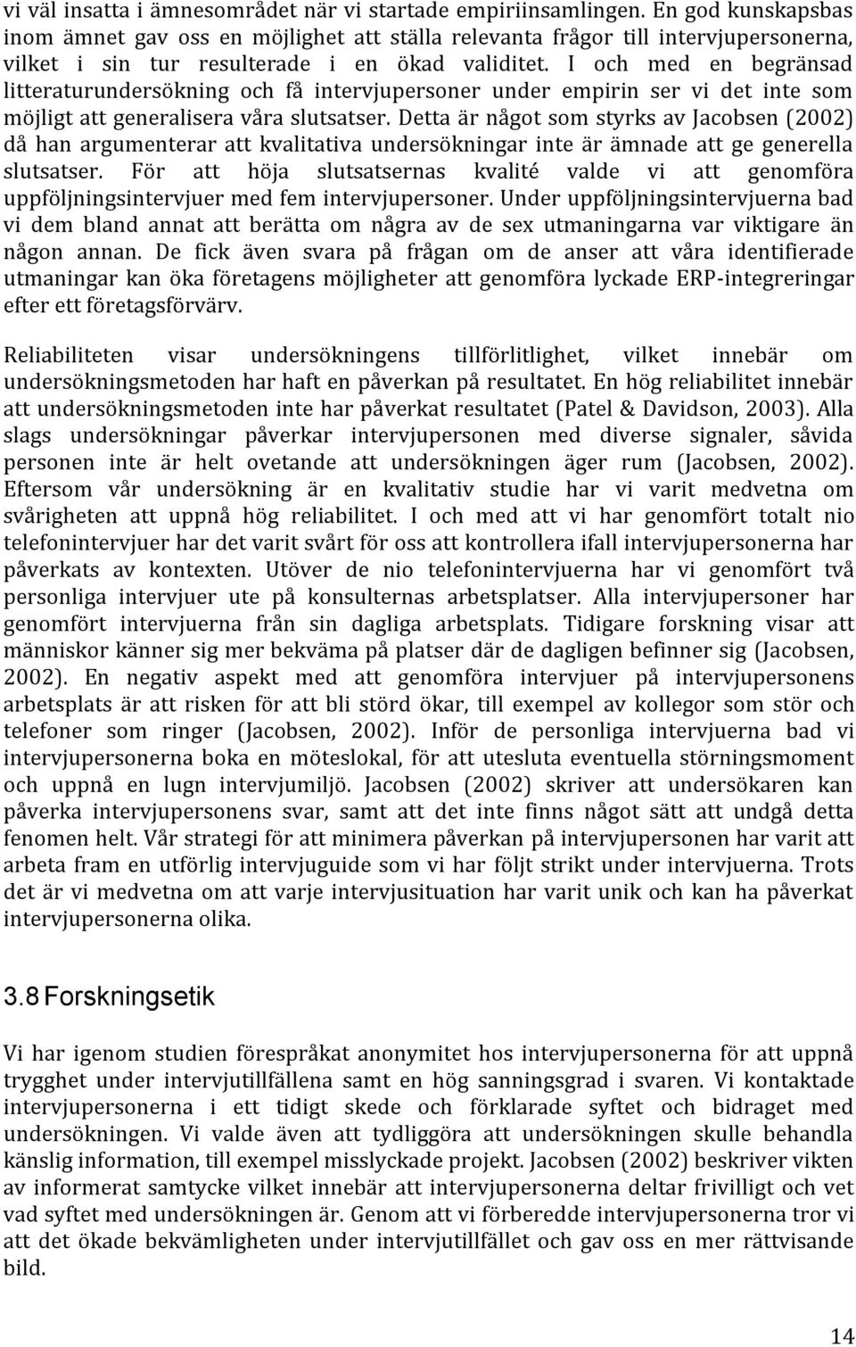 I och med en begränsad litteraturundersökning och få intervjupersoner under empirin ser vi det inte som möjligt att generalisera våra slutsatser.