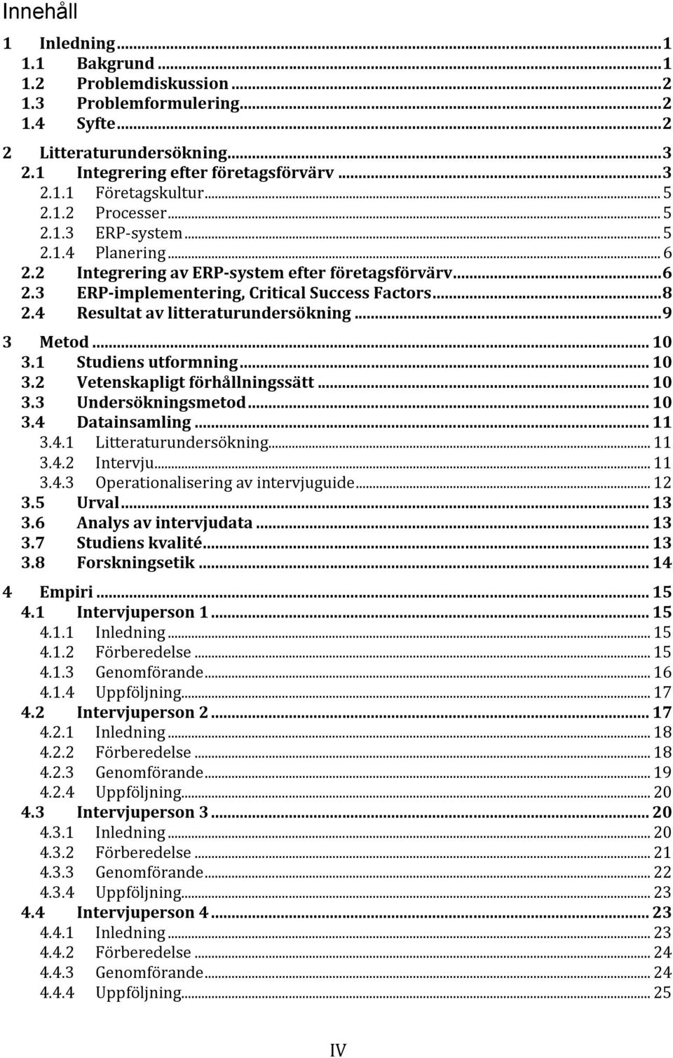 4 Resultat av litteraturundersökning... 9 3 Metod... 10 3.1 Studiens utformning... 10 3.2 Vetenskapligt förhållningssätt... 10 3.3 Undersökningsmetod... 10 3.4 Datainsamling... 11 3.4.1 Litteraturundersökning.