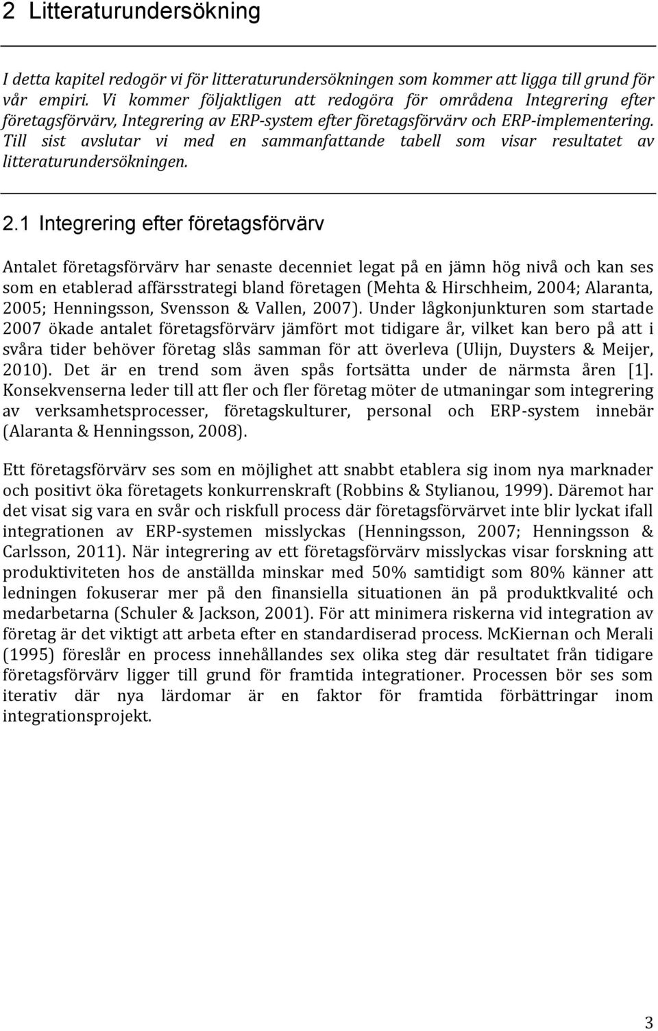 Till sist avslutar vi med en sammanfattande tabell som visar resultatet av litteraturundersökningen. 2.