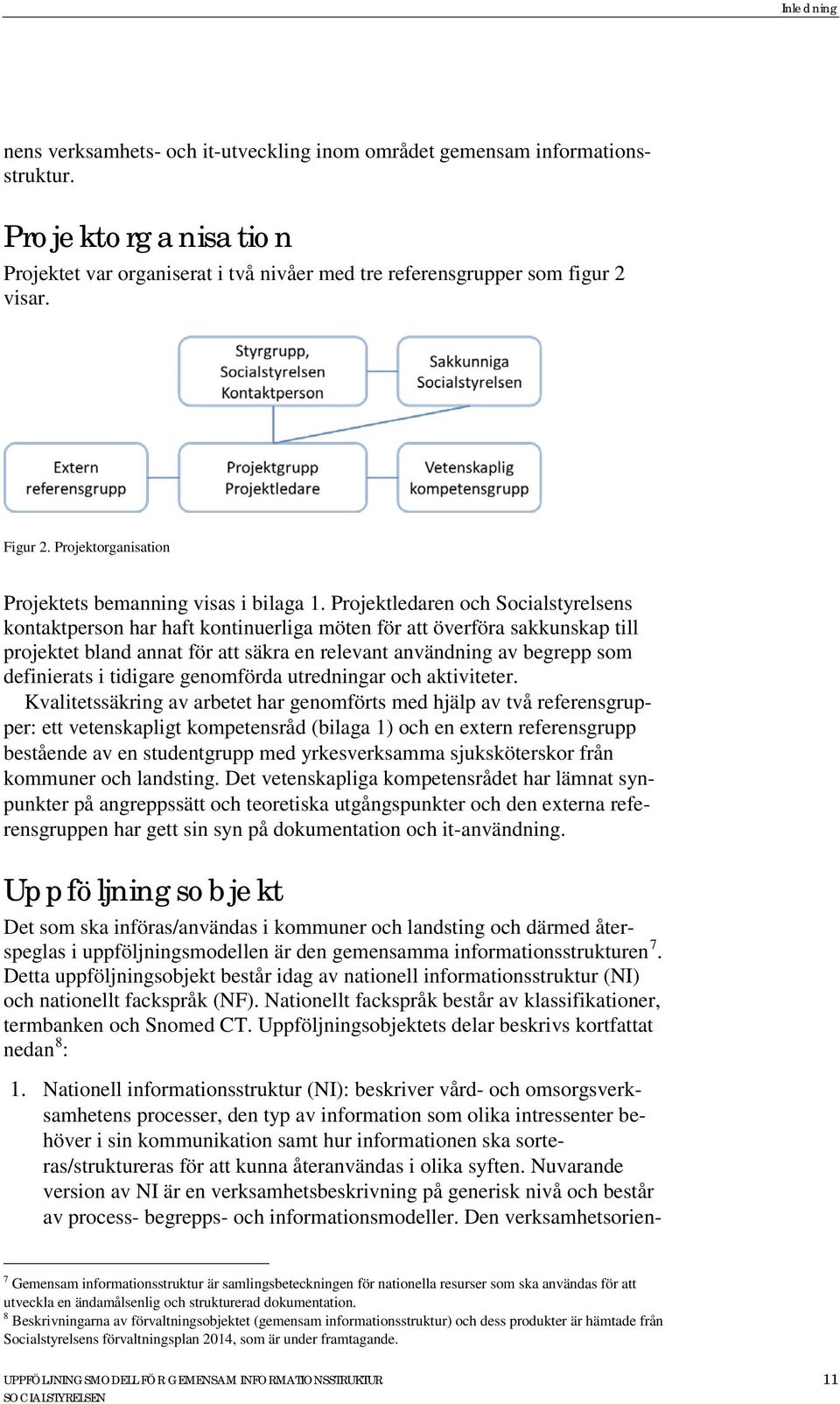 Projektledaren och Socialstyrelsens kontaktperson har haft kontinuerliga möten för att överföra sakkunskap till projektet bland annat för att säkra en relevant användning av begrepp som definierats i