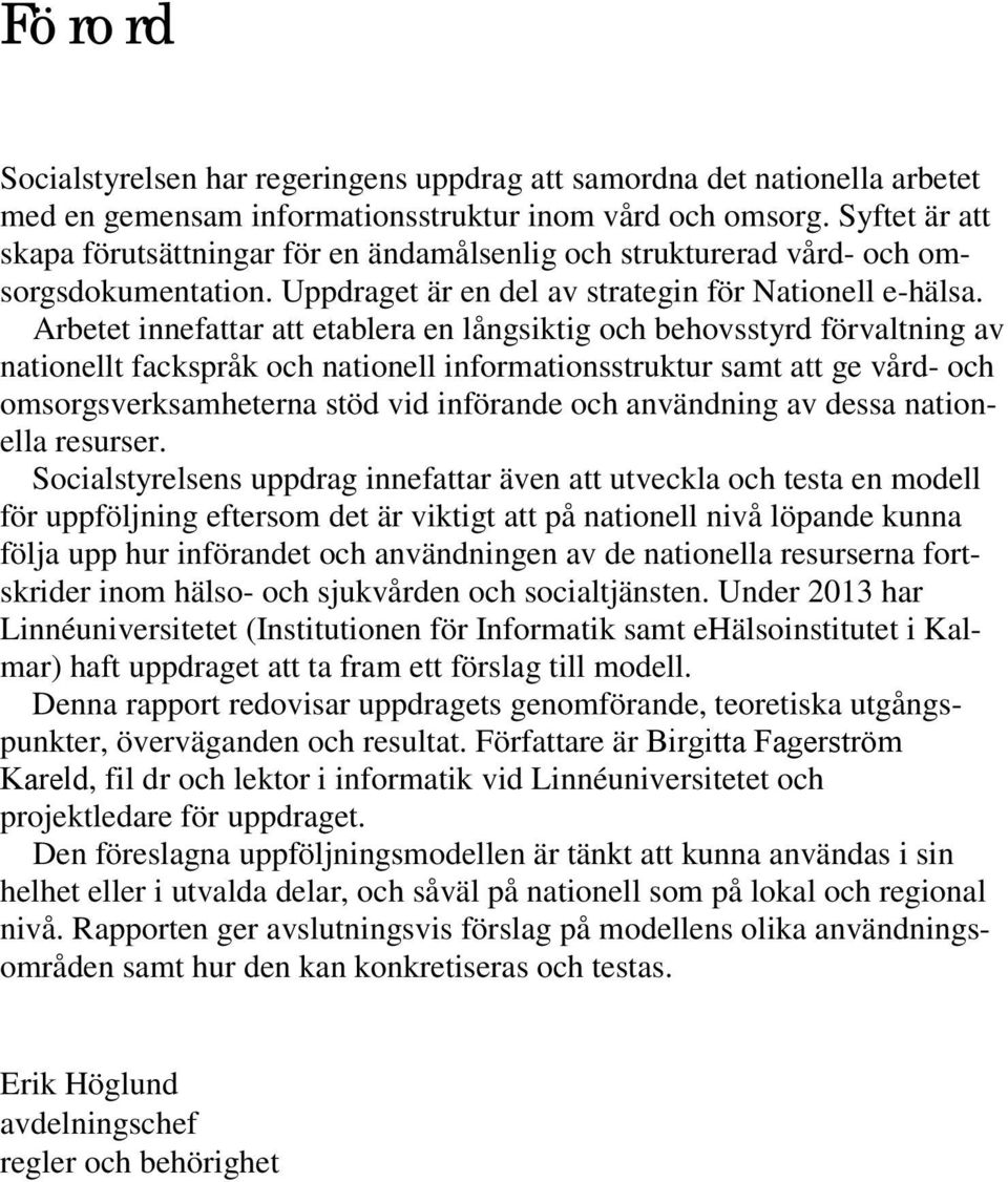 Arbetet innefattar att etablera en långsiktig och behovsstyrd förvaltning av nationellt fackspråk och nationell informationsstruktur samt att ge vård- och omsorgsverksamheterna stöd vid införande och