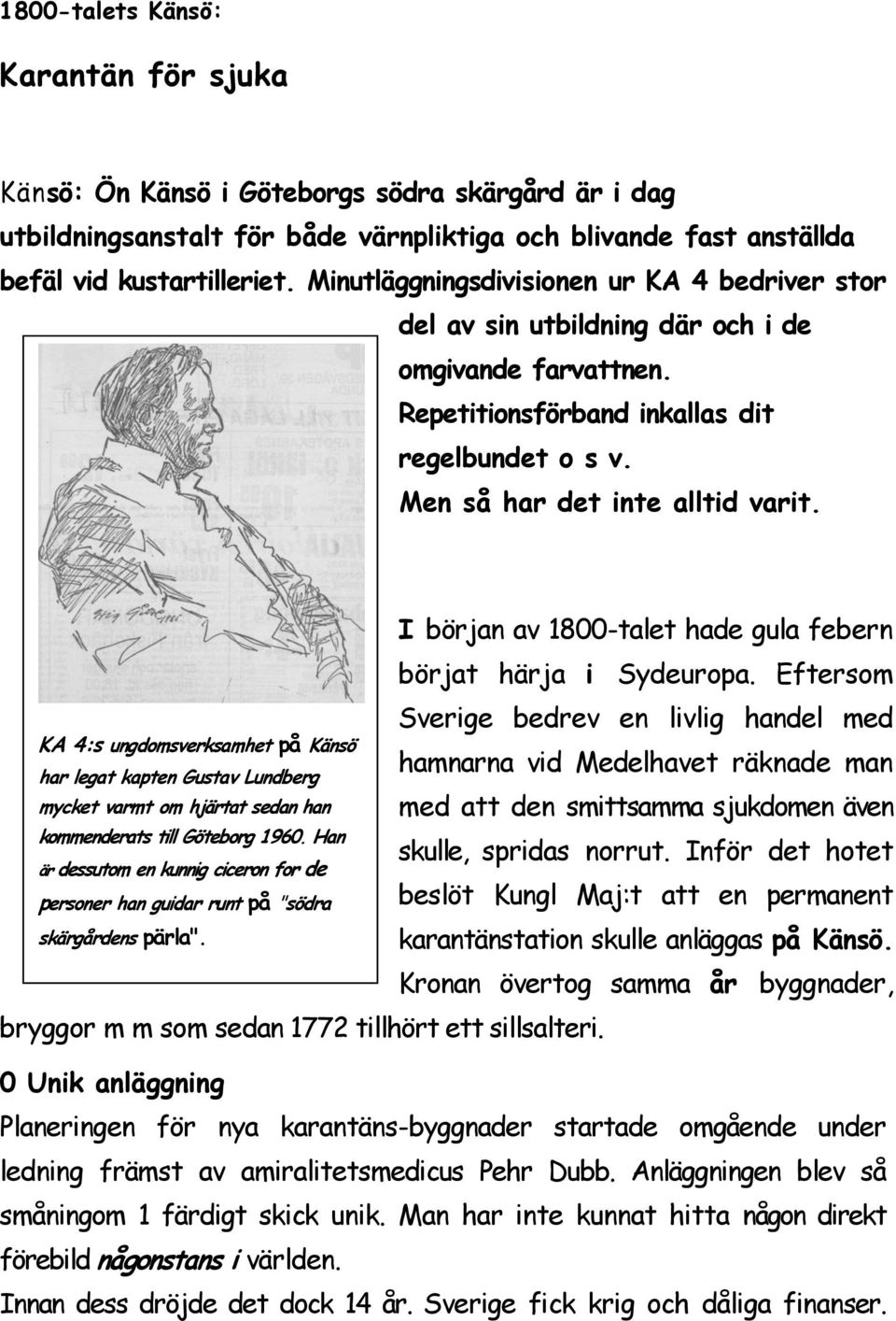 KA 4:s ungdomsverksamhet på Känsö har legat kapten Gustav Lundberg mycket varmt om hjärtat sedan han kommenderats till Göteborg 1960.