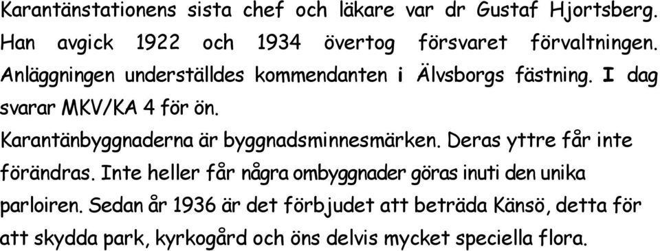 I dag svarar MKV/KA 4 för ön. Karantänbyggnaderna är byggnadsminnesmärken. Deras yttre får inte förändras.