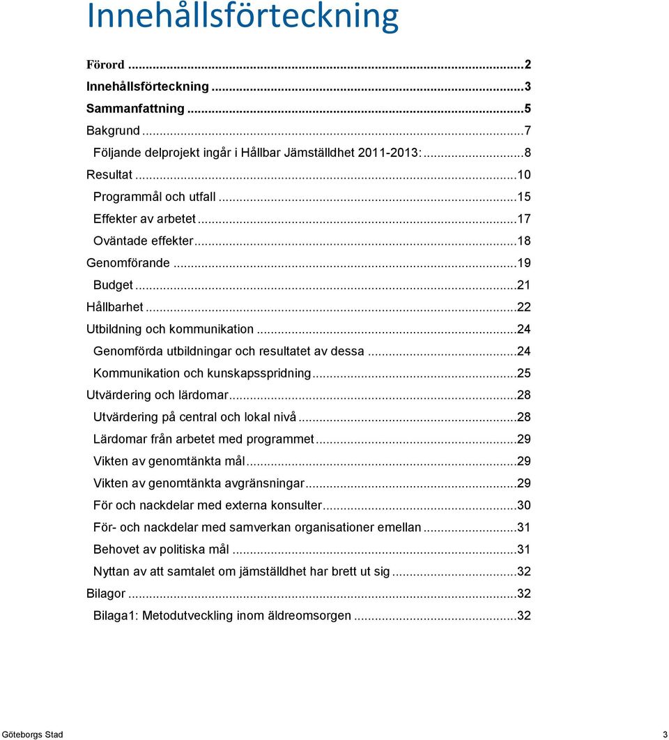 .. 24 Kommunikation och kunskapsspridning... 25 Utvärdering och lärdomar... 28 Utvärdering på central och lokal nivå... 28 Lärdomar från arbetet med programmet... 29 Vikten av genomtänkta mål.