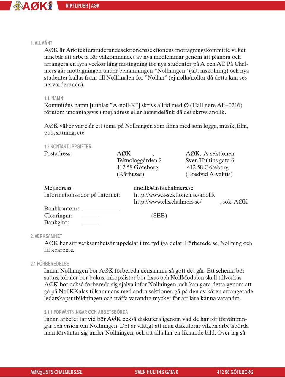 inskolning) och nya studenter kallas fram till Nollfinalen för Nollan (ej nolla/nollor då detta kan ses nervärderande). 1.