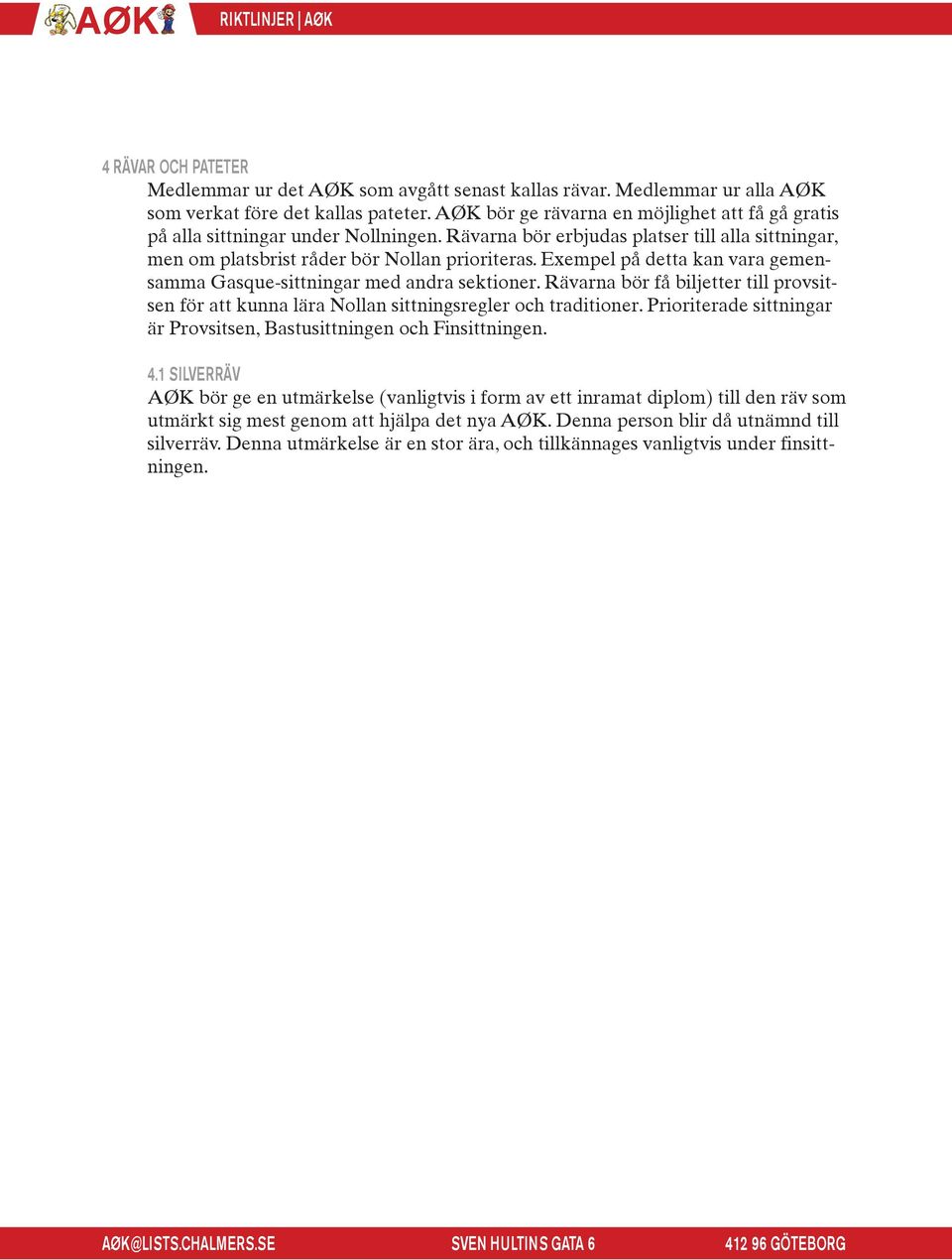 Exempel på detta kan vara gemensamma Gasque sittningar med andra sektioner. Rävarna bör få biljetter till provsitsen för att kunna lära Nollan sittningsregler och traditioner.