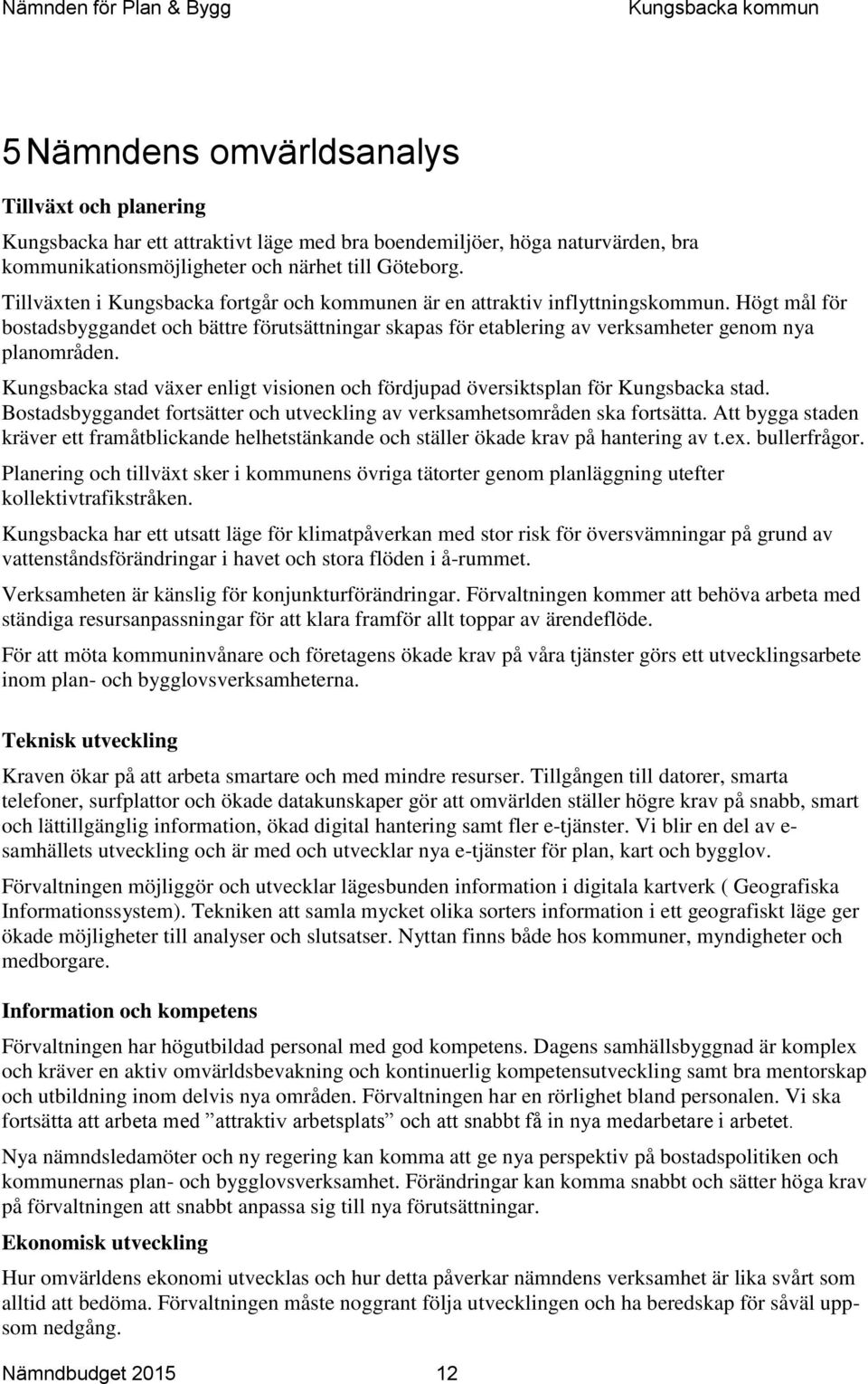 Kungsbacka stad växer enligt visionen och fördjupad översiktsplan för Kungsbacka stad. Bostadsbyggandet fortsätter och utveckling av verksamhetsområden ska fortsätta.