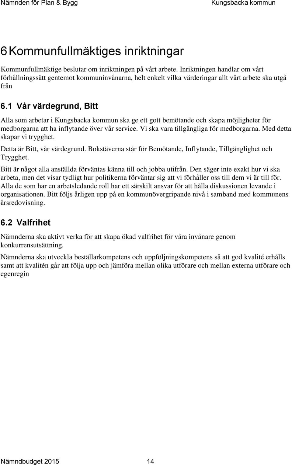 1 Vår värdegrund, Bitt Alla som arbetar i ska ge ett gott bemötande och skapa möjligheter för medborgarna att ha inflytande över vår service. Vi ska vara tillgängliga för medborgarna.